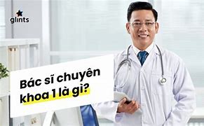 Bác Sĩ Chuyên Khoa 1 Chuyên Khoa 2 Là Gì